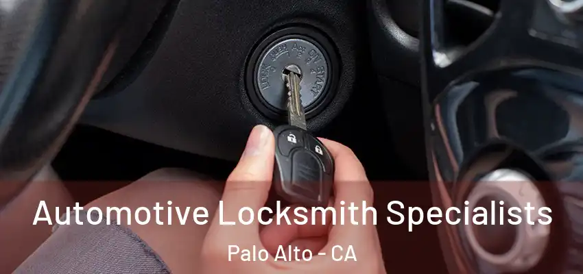 Automotive Locksmith Specialists Palo Alto - CA