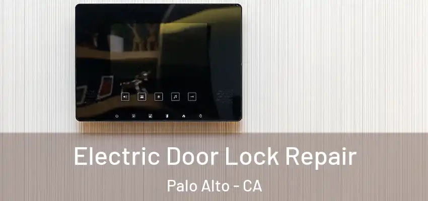  Electric Door Lock Repair Palo Alto - CA