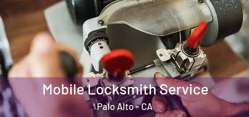  Mobile Locksmith Service Palo Alto - CA
